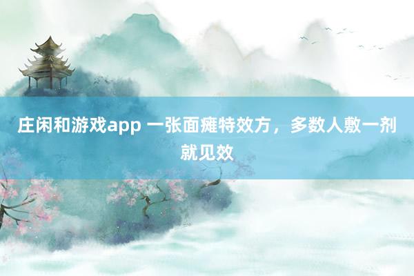 莊閑和游戲app 一張面癱特效方,多數(shù)人敷一劑就見效