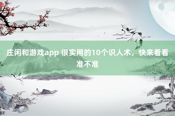 莊閑和游戲app 很實(shí)用的10個識人術(shù)，快來看看準(zhǔn)不準(zhǔn)