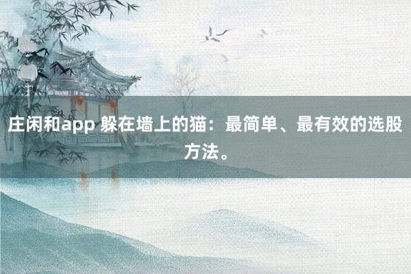 莊閑和app 躲在墻上的貓：最簡(jiǎn)單、最有效的選股方法。