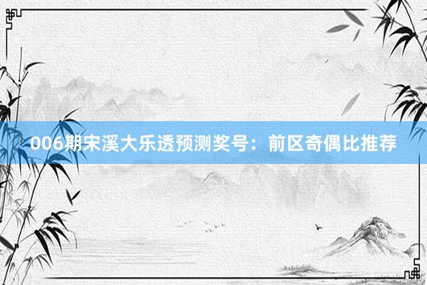 006期宋溪大樂透預(yù)測獎(jiǎng)號:前區(qū)奇偶比推薦