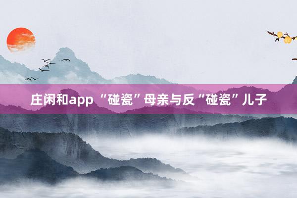 莊閑和app “碰瓷”母親與反“碰瓷”兒子