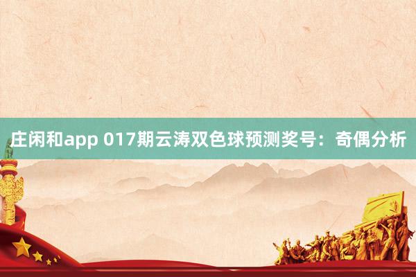 莊閑和app 017期云濤雙色球預(yù)測(cè)獎(jiǎng)號(hào):奇偶分析