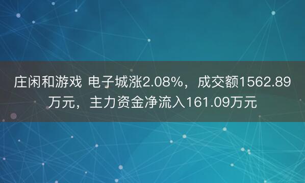 莊閑和游戲 電子城漲2.08%，成交額1562.89萬元，主力資金凈流入161.09萬元
