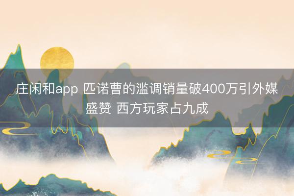 莊閑和app 匹諾曹的濫調(diào)銷量破400萬引外媒盛贊 西方玩家占九成