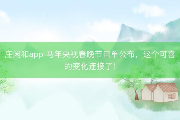 莊閑和app 馬年央視春晚節目單公布，這個可喜的變化連接了！